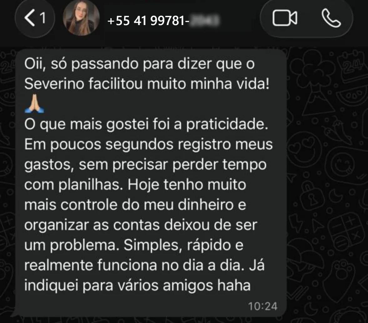 Mensagem no WhatsApp: o Severino facilitou muito a vida dela pela praticidade, registra os gastos em segundos sem perder tempo com planilhas, tem mais controle do dinheiro e já indicou pra vários amigos.